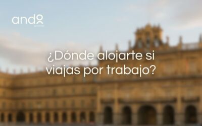 ¿Viajas por trabajo a Salamanca? 5 razones por las que alojarte en nuestros apartamentos